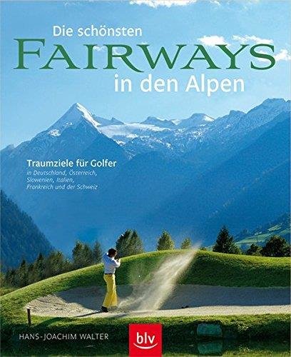 Die sch&ouml;nsten Fairways in den Alpen - Hans-Joachim Walter